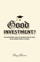 A good investment? : philanthropy and the marketing of race in an urban public school /