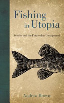 Fishing in utopia : Sweden and the future that disappeared /