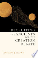 Recruiting the ancients for the creation debate /