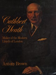 Cuthbert Heath : maker of the modern Lloyd's of London /