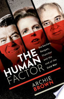 The human factor : Gorbachev, Reagan, and Thatcher, and the end of the Cold War /