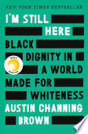 I'm still here : black dignity in a world made for whiteness /