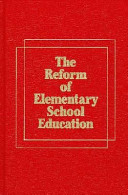The reform of elementary school education : a report on          elementary schools in America and how they can change to improve teaching and learning /