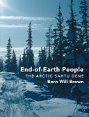 End-of-earth people : the Arctic Sahtu Dene /