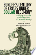 Europe's Century of Crises Under Dollar Hegemony : A Dialogue on the Global Tyranny of Unsound Money  /