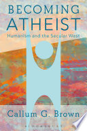 Becoming atheist : humanism and the secular West /