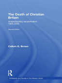 The death of Christian Britain : understanding secularisation, 1800-2000 /