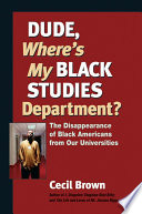 Dude, where's my Black studies department? : the disappearance of Black Americans from our universities /