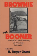 Brownie the boomer : the life of Charles P. Brown, an American railroader /