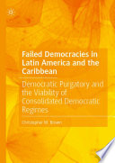 Failed Democracies in Latin America and the Caribbean : Democratic Purgatory and the Viability of Consolidated Democratic Regimes /
