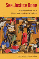 See justice done : the problem of law in the African American literary tradition /