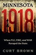 Minnesota, 1918 : when flu, fire, and war ravaged the state /