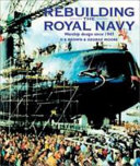 Rebuilding the Royal Navy : warship design since 1945 /