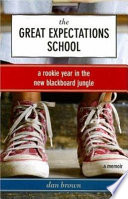 The great expectations school : a rookie year in the new blackboard jungle : a memoir /