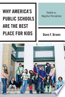 Why America's public schools are the best place for kids : reality vs. negative perceptions /