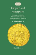 Empire and enterprise : money, power and the adventurers for Irish land during the British Civil Wars /