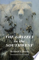 The grizzly in the Southwest : documentary of an extinction /