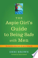 The aspie girl's guide to being safe with men : the unwritten safety rules no-one is telling you /
