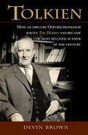 Tolkien : how an obscure Oxford professor wrote The Hobbit and became the most beloved author of the century /