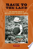 Back to the land : the enduring dream of self-sufficiency in modern America /