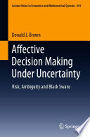 Affective Decision Making Under Uncertainty : Risk, Ambiguity and Black Swans /