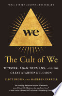 The cult of We : WeWork, Adam Neumann, and the great startup delusion /