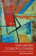 Grounding cosmopolitanism : from Kant to the idea of a cosmopolitan constitution /