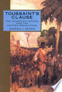 Toussaint's clause : the founding fathers and the Haitian revolution /