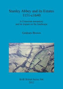Stanley Abbey and its estates 1151-c1640 : a Cistercian monastery and its impact on the landscape /
