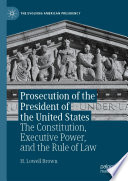 Prosecution of the President of the United States : The Constitution, Executive Power, and the Rule of Law /