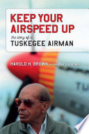 Keep your airspeed up : the story of a Tuskegee airman /