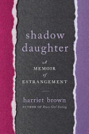 Shadow daughter : a memoir of estrangement /