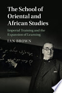 The School of Oriental and African Studies : imperial training and the expansion of learning /