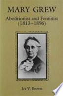 Mary Grew, abolitionist and feminist, 1813-1896 /