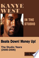 Kanye West in the studio : beats down! money up! (2000-2006) /