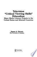 Television "critical viewing skills" education : major media literacy projects in the United States and selected countries /