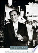 Moss Hart : a prince of the theatre : a biography in three acts /