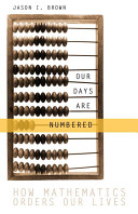 Our days are numbered : how mathematics orders our lives /
