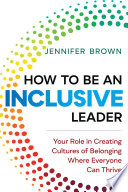 How to be an inclusive leader : your role in creating cultures of belonging where everyone can thrive /