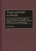 Tristan und Isolde on record : a comprehensive discography of Wagner's music drama with a critical introduction to the recordings /