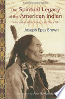 The spiritual legacy of the American Indian : commemorative edition with letters while living with Black Elk /