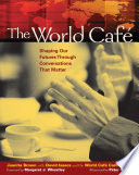 The world café : shaping our futures through conversations that matter /