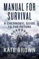 Manual for survival : a Chernobyl guide to the future /