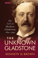 The unknown Gladstone : the life of Herbert Gladstone, 1854-1930 /