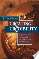 Creating credibility : legitimacy and accountability for transnational civil society /