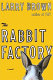 The rabbit factory /