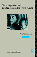 Place, migration, and development in the Third World : an alternative view ; with particular reference to population movements, labor market experiences and regional change in Latin America /