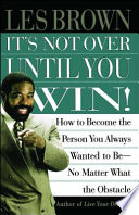 It's not over until you win! : how to become the person you always wanted to be-- no matter what the obstacle /