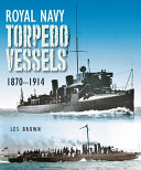 Royal Navy torpedo vessels, 1870-1914 /