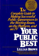 Your public best : the complete guide to making successful public appearances in the meeting room, on the platform, and on TV /